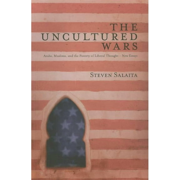 The Uncultured Wars: Arabs, Muslims and the Poverty of Liberal Thought - New Essays, (Paperback)