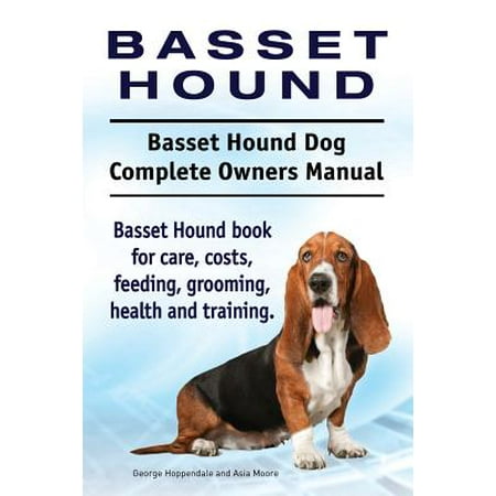 Basset Hound. Basset Hound Dog Complete Owners Manual. Basset Hound Book for Care, Costs, Feeding, Grooming, Health and (Best Age To Neuter A Basset Hound)