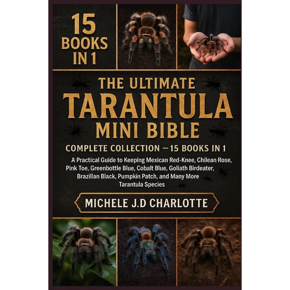 The Ultimate Tarantula Mini Bible: COMPLETE COLLECTION - 15 BOOKS IN 1: A Practical Guide to Keeping Mexican Red-Knee, C, (Paperback)