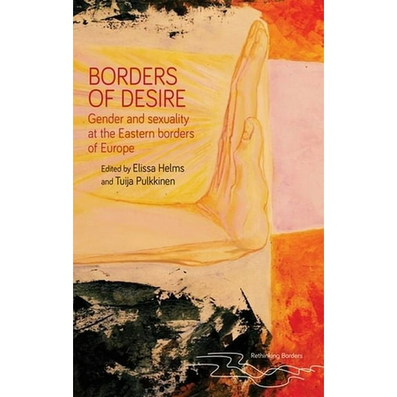 Rethinking Borders Borders of Desire: Gender and Sexuality at the Eastern Borders of Europe, (Hardcover)