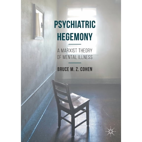 Psychiatric Hegemony: A Marxist Theory of Mental Illness, (Paperback)