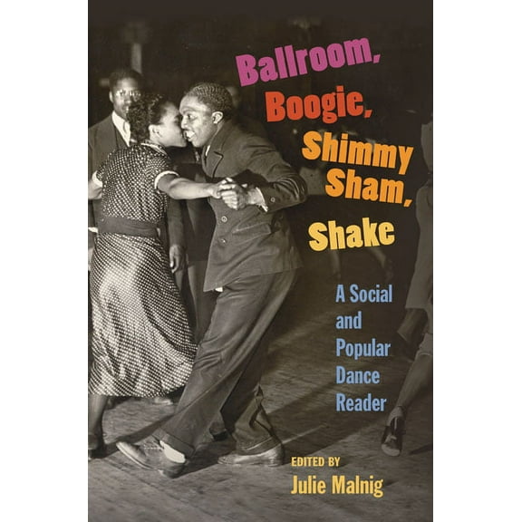 Ballroom, Boogie, Shimmy Sham, Shake: A Social and Popular Dance Reader, (Paperback)