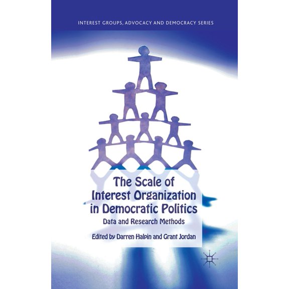 Interest Groups, Advocacy and Democracy The Scale of Interest Organization in Democratic Politics: Data and Research Methods, (Paperback)