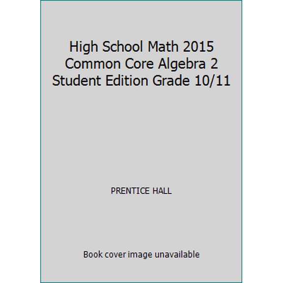 Pre-Owned High School Math 2015 Common Core Algebra 2 Student Edition Grade 10/11 (Hardcover) 0133281167 9780133281163