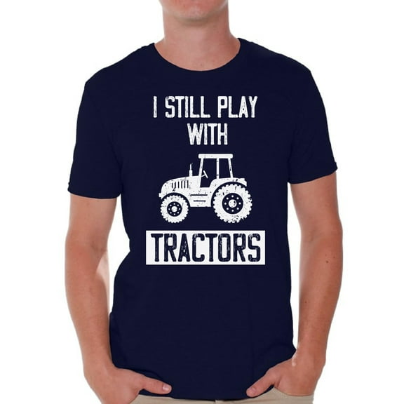Men's Graphic Tshirts - I Still Play with Tractors Funny Tshirt