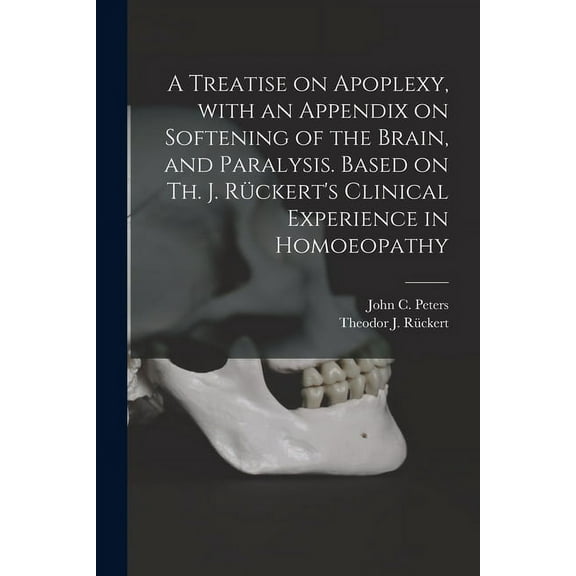 A Treatise on Apoplexy, With an Appendix on Softening of the Brain, and Paralysis. Based on Th. J. Rückert's Clinical Ex, (Paperback)