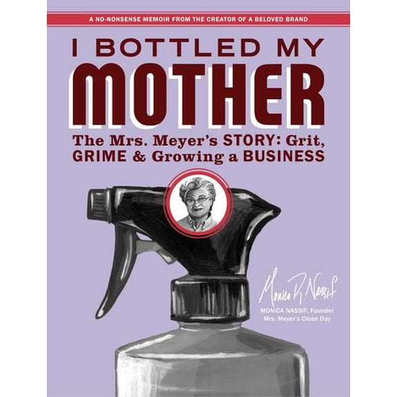 I Bottled My Mother: Grit, Grime Growing a Business. The Mrs. Meyer's Story