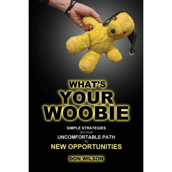 What's YOUR Woobie?: Simple Strategies on Your Uncomfortable Path to New Opportunities, (Paperback)