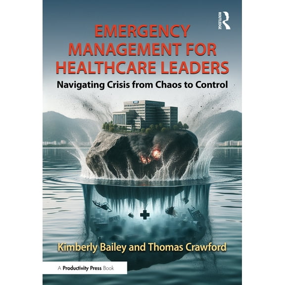Emergency Management for Healthcare Leaders: Navigating Crisis from Chaos to Control, (Hardcover)