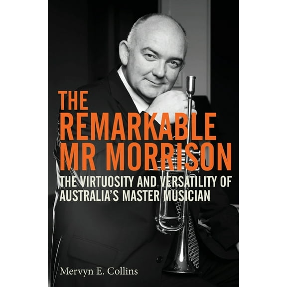 The Remarkable Mr Morrison: The Virtuosity and Versatility of Australia's Master Musician, (Paperback)