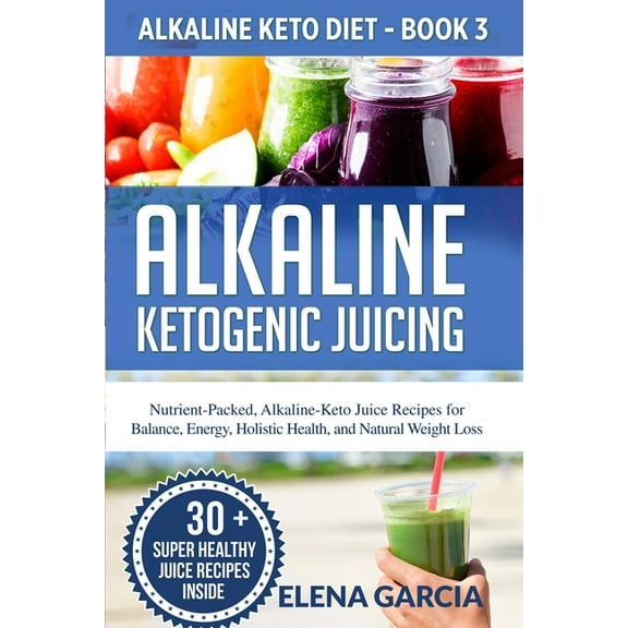 Alkaline Keto Diet Alkaline Ketogenic Juicing: Nutrient-Packed, Alkaline-Keto Juice Recipes for Balance, Energy, Holistic Health, and Natur, Book 3, (Paperback)
