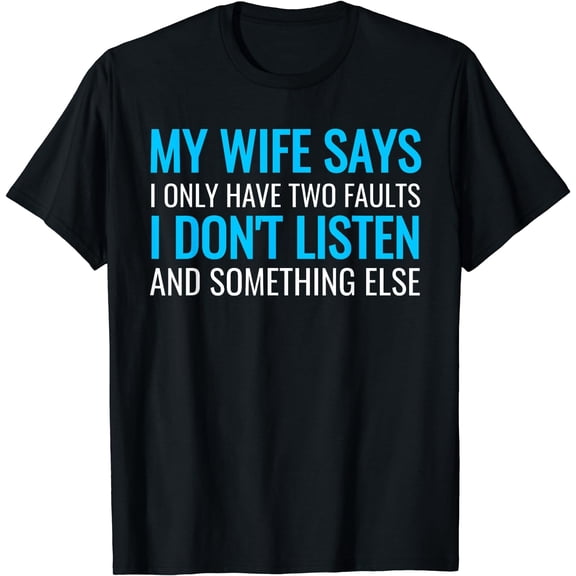 My Wife Says I Only Have Two Faults T-Shirt Black Small