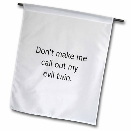 Dont make me call out my evil twin. 18 x 27 inch Garden Flag fl-195408-2