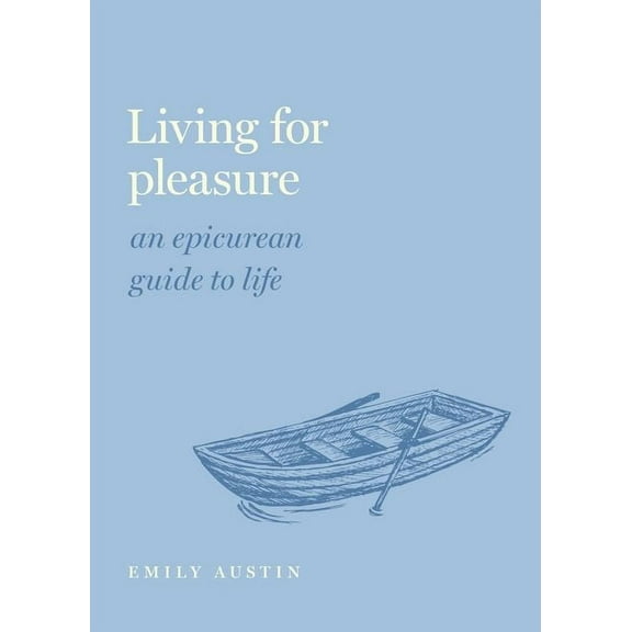 Guides to the Good Life Living for Pleasure: An Epicurean Guide to Life, (Hardcover)