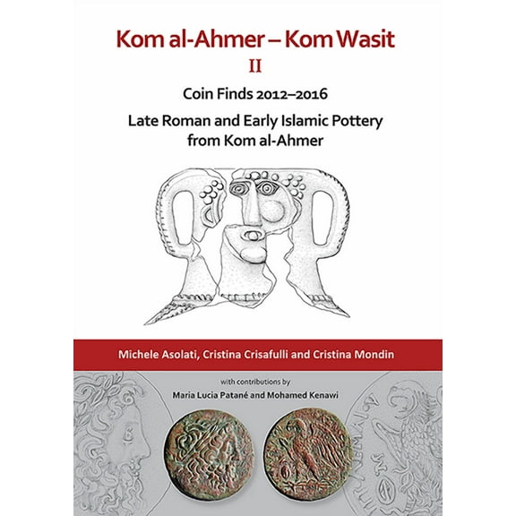 Kom Al-Ahmer - Kom Wasit II: Coin Finds 2012-2016 / Late Roman and Early Islamic Pottery from Kom Al-Ahmer (Hardcover)