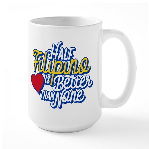 CafePress - Half Filipino Is Better T - 15 oz Ceramic Large White Novelty Mug