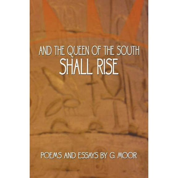 And the Queen of the South Shall Rise : Poems and Essays by G. Moor (Paperback)