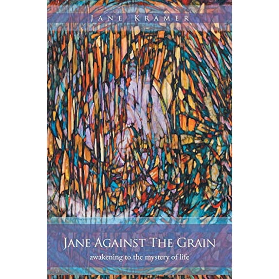 Pre-Owned Jane Against The Grain: awakening to the mystery of life (Paperback) 1452523304 9781452523309