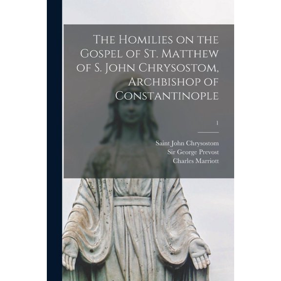 The Homilies on the Gospel of St. Matthew of S. John Chrysostom, Archbishop of Constantinople; 1 (Paperback)