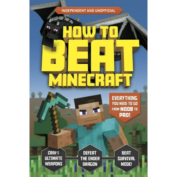 How To Beat Minecraft Everything You Need To Go From Noob To Pro Paperback Walmart Com Walmart Com