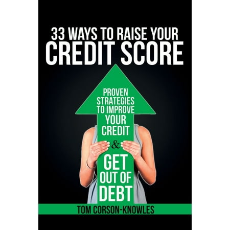 33 Ways To Raise Your Credit Score : Proven Strategies To Improve Your Credit and Get Out of (Best Way To Get Out Of Debt And Save Money)