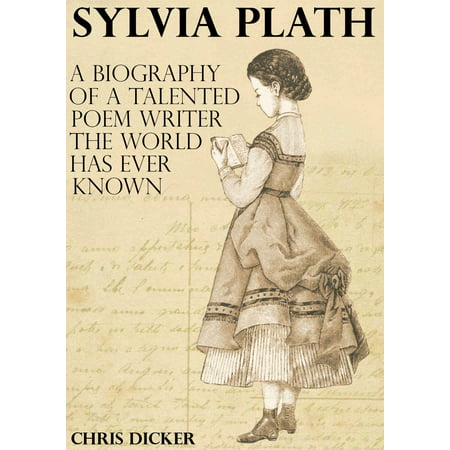 Sylvia Plath: A Biography of a Talented Poem Writer The World Has Ever Known -