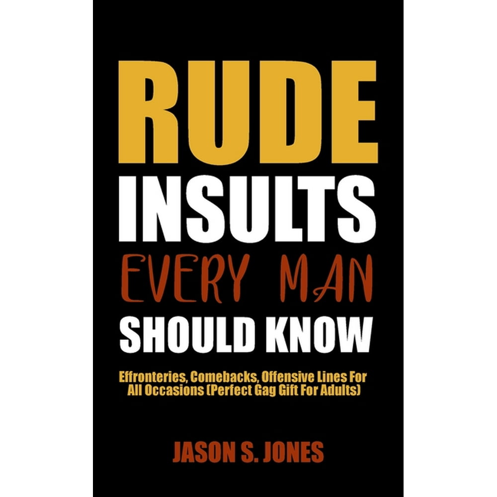 Rude Insults Every Man Should Know Effronteries, Comebacks, Offensive
