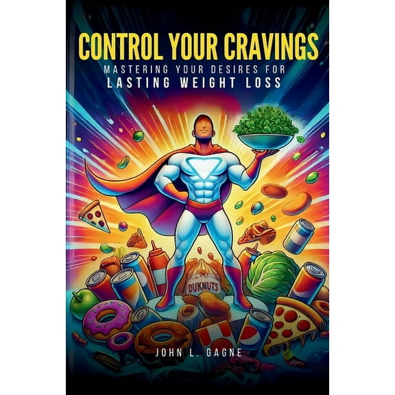 Control Your Cravings: Mastering Your Desires For Lasting Weight Loss, (Paperback)