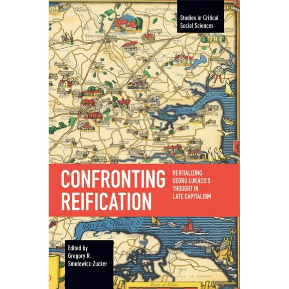 Studies in Critical Social Sciences Confronting Reification: Revitalizing Georg Lukács's Thought in Late Capitalism, (Paperback)