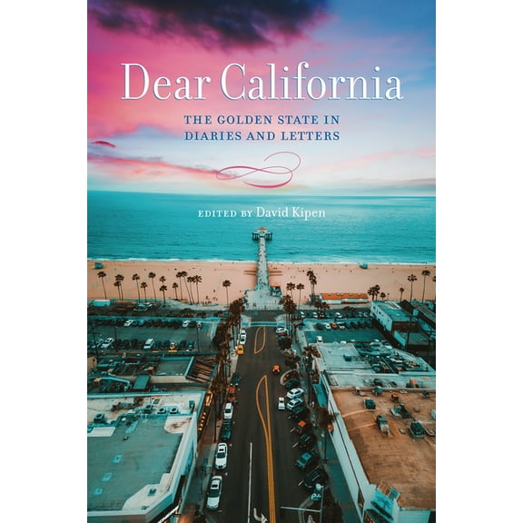 Dear California: The Golden State in Diaries and Letters, (Paperback)