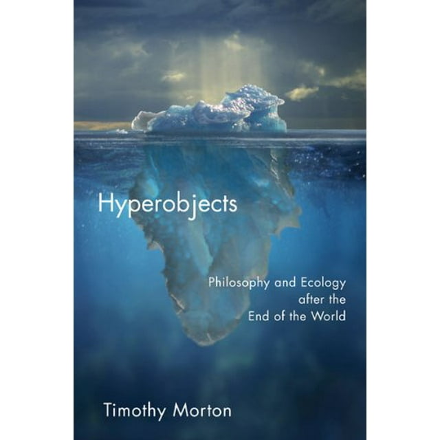 Hyperobjects : Philosophy and Ecology after the End of the World (Posthumanities)