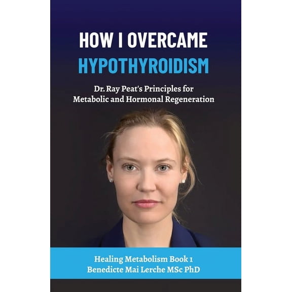 Healing Metabolism: How I Overcame Hypothyroidism: Dr. Ray Peat's Principles for Metabolic and Hormonal Regeneration (Paperback)