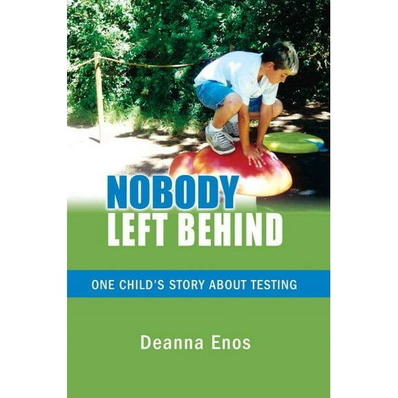 Nobody Left Behind: One Child's Story About Testing (Paperback) by Deanna Enos