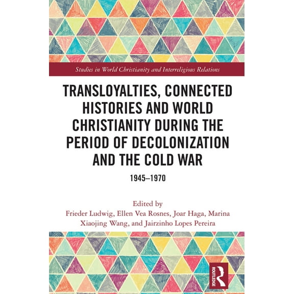 Studies in World Christianity and Interr Transloyalties, Connected Histories and World Christianity during the Period of Decolonization and the Cold War: 1945-19, (Hardcover)