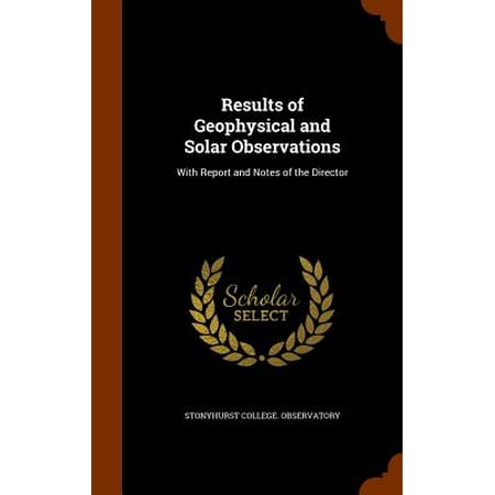 Results of Geophysical and Solar Observations : With Report and Notes of the