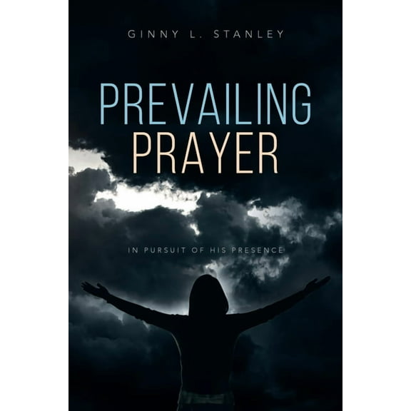 Prevailing Prayer: In Pursuit of His Presence (Paperback)