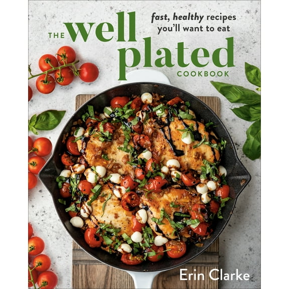 The Well Plated Cookbook : Fast, Healthy Recipes You'll Want to Eat (Hardcover)