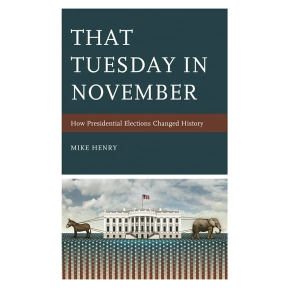 That Tuesday in November: How Presidential Elections Changed History, (Hardcover)