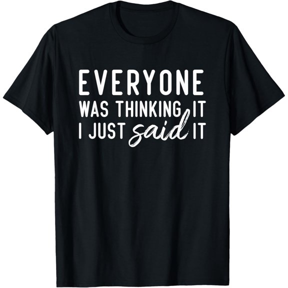 Exquisite and comfortable- Everyone Was Thinking It I Just Said It Funny Gift T-Shirt