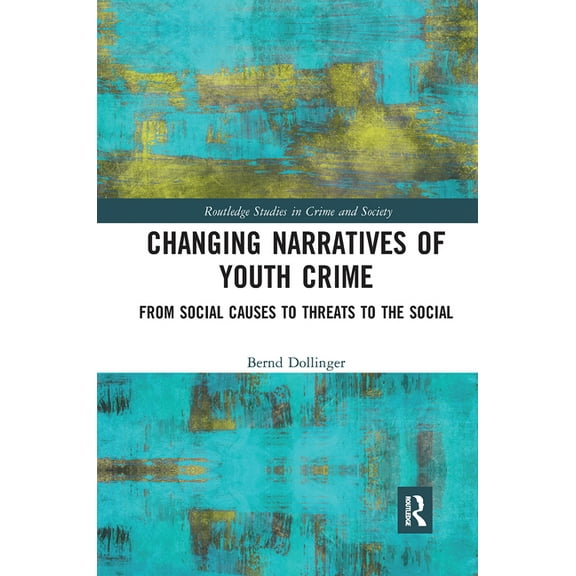 Routledge Studies in Crime and Society Changing Narratives of Youth Crime: From Social Causes to Threats to the Social, (Paperback)