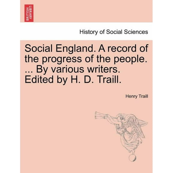 Social England. A record of the progress of the people. ... By various writers. Edited by H. D. Traill. (Paperback)