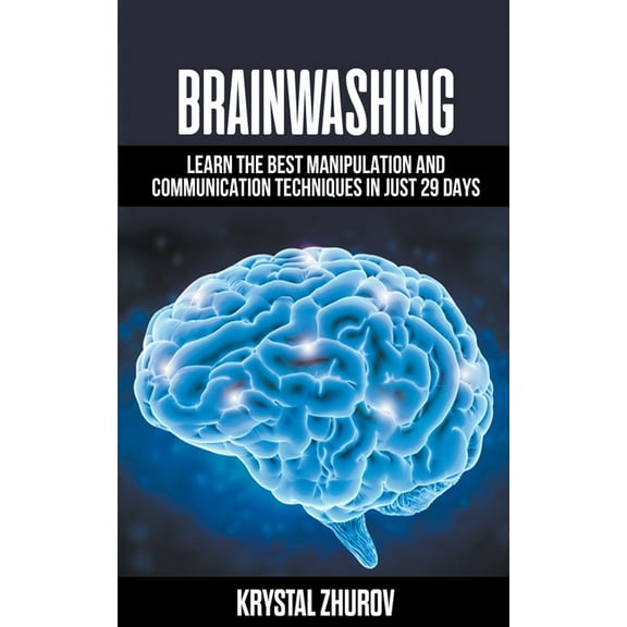 Brainwashing: Learn The Best Manipulation And Communication Techniques In Just 29 Days, (Paperback)