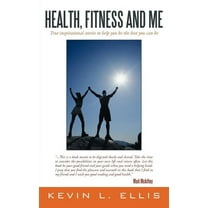 Health, Fitness and Me : True Inspirational Stories to Help You Be the Best You Can Be