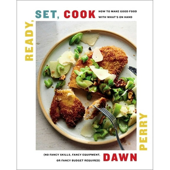Pre-Owned Ready, Set, Cook: How to Make Good Food with What's on Hand (No Fancy Skills, Fancy Equipment, or Fancy Budget Required) (Hardcover) 1982147261 9781982147266