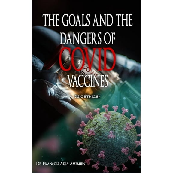 THE GOALS AND THE DANGERS OF COVID VACCINES (Bioéthics), (Hardcover)