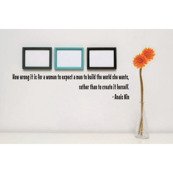 Living Room Art How Wrong It Is For A Woman To Expect A Man To Build The World She Wants, Rather Than To Create It Herself Quote 6x30"