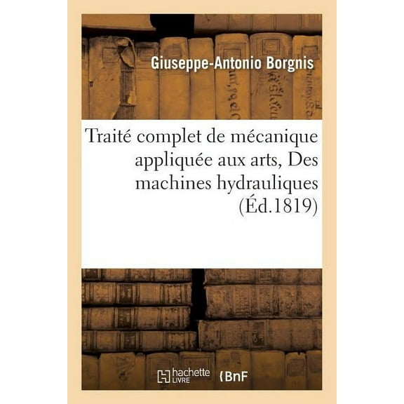 Savoirs Et Traditions TraitÃ© Complet de MÃ©canique AppliquÃ©e Aux Arts, Des Machines Hydrauliques, (Paperback)