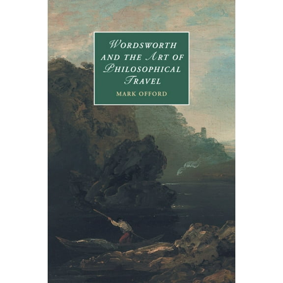Cambridge Studies in Romanticism Wordsworth and the Art of Philosophical Travel, Book 113, (Paperback)