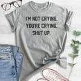 thumbnail image 2 of I'm Not Crying You're Crying Shut Up Shirt, Unisex Women's Shirt, Sarcastic Shirt, Emotional Shirt, Heather Gray, X-Large, 2 of 6