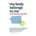 thumbnail image 1 of Pre-Owned My Body Belongs to Me: A Parent's Guide: How to Talk with Young Children about Personal Boundaries, Respect, and Consent (Paperback) 1638070601 9781638070603, 1 of 2